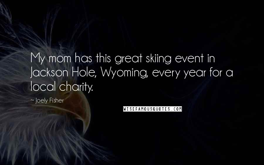 Joely Fisher quotes: My mom has this great skiing event in Jackson Hole, Wyoming, every year for a local charity.