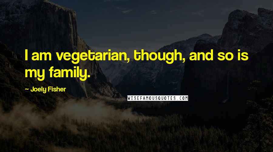 Joely Fisher quotes: I am vegetarian, though, and so is my family.