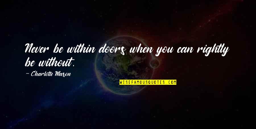 Joerg Haider Quotes By Charlotte Mason: Never be within doors when you can rightly