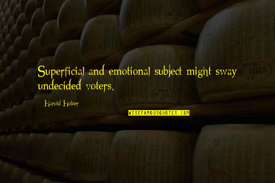 Joerg Sprave Quotes By Harold Holzer: Superficial and emotional subject might sway undecided voters. Joerg Sprave Quotes By Harold Holzer: Superficial and emotional subject might sway undecided voters.