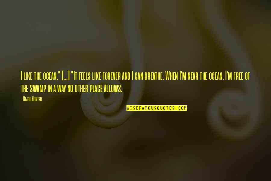 Joerger Shannon Quotes By Bijou Hunter: I like the ocean," [...] "It feels like