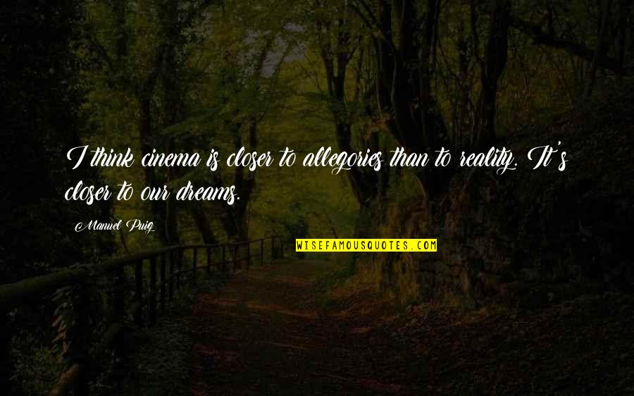 Joerger Shannon Quotes By Manuel Puig: I think cinema is closer to allegories than