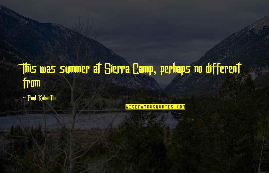 Joerns Quotes By Paul Kalanithi: This was summer at Sierra Camp, perhaps no