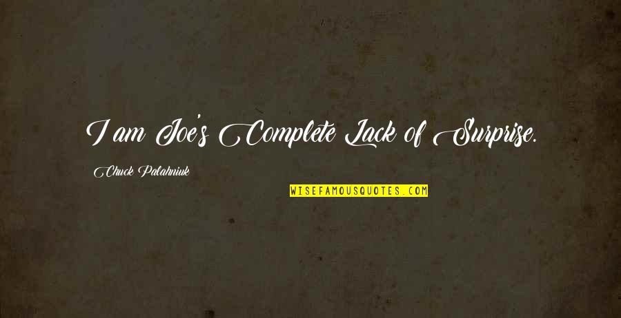 Joe's Quotes By Chuck Palahniuk: I am Joe's Complete Lack of Surprise.