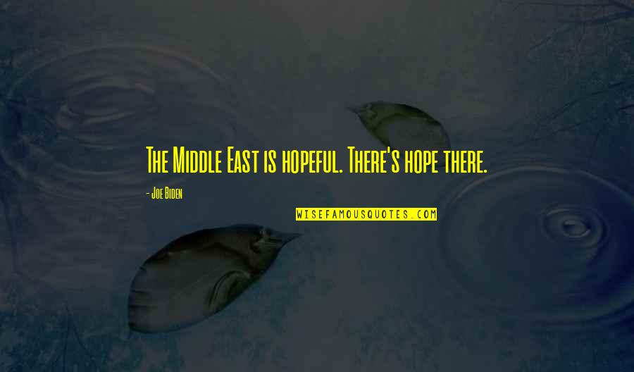 Joe's Quotes By Joe Biden: The Middle East is hopeful. There's hope there.