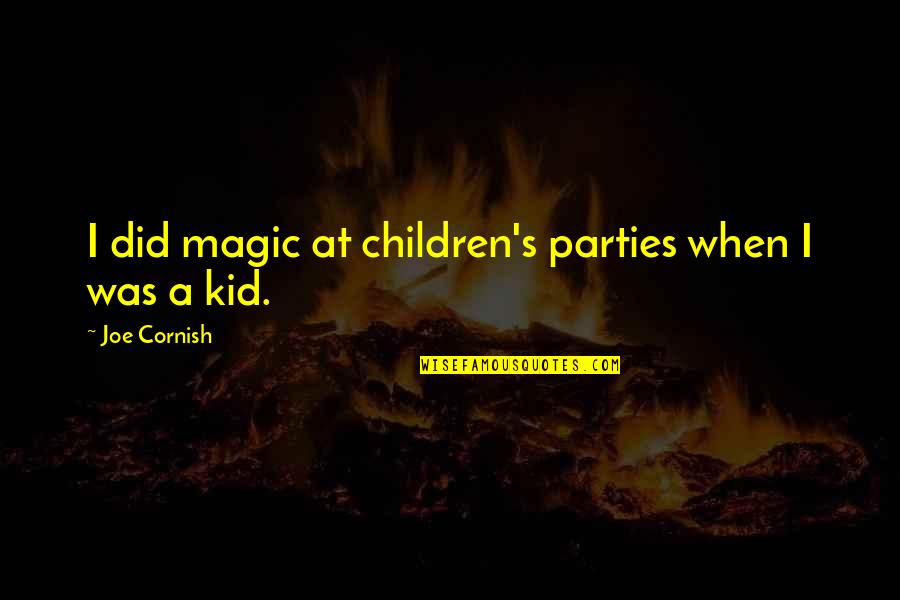 Joe's Quotes By Joe Cornish: I did magic at children's parties when I