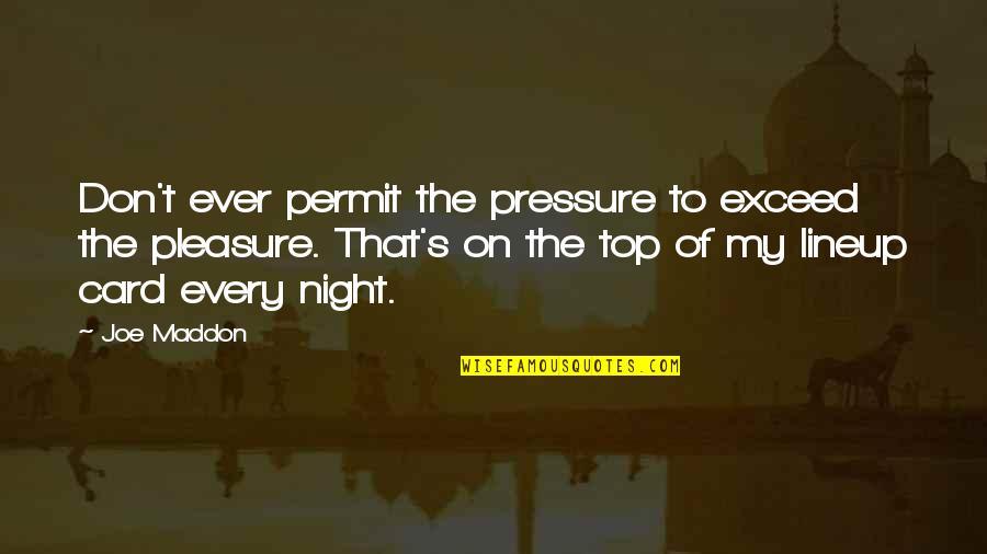 Joe's Quotes By Joe Maddon: Don't ever permit the pressure to exceed the