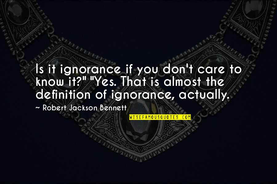 Joesph Quotes By Robert Jackson Bennett: Is it ignorance if you don't care to Joesph Quotes By Robert Jackson Bennett: Is it ignorance if you don't care to