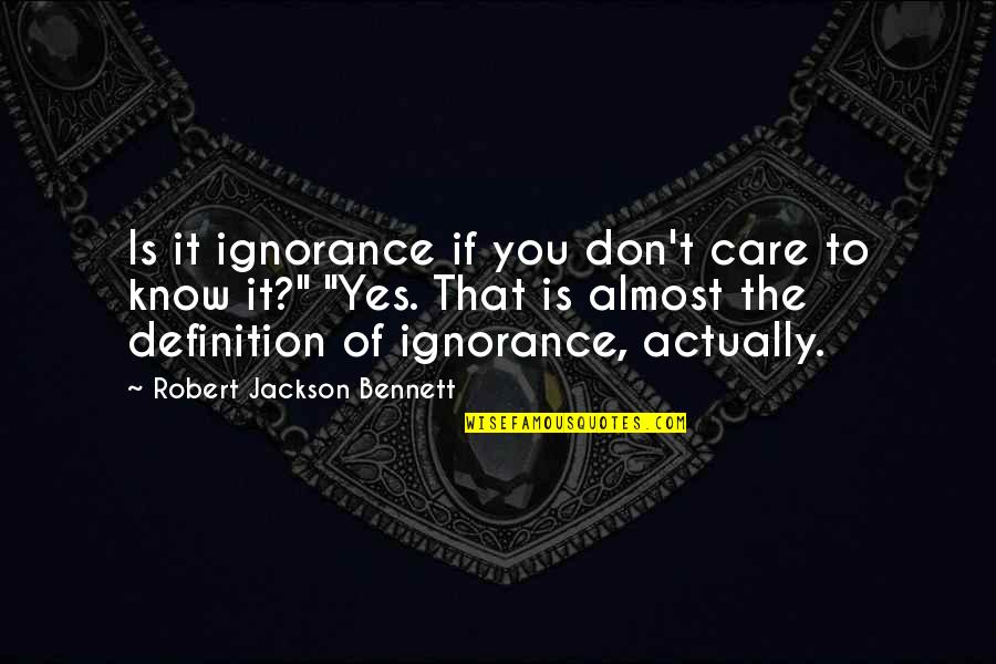 Joesph Quotes By Robert Jackson Bennett: Is it ignorance if you don't care to