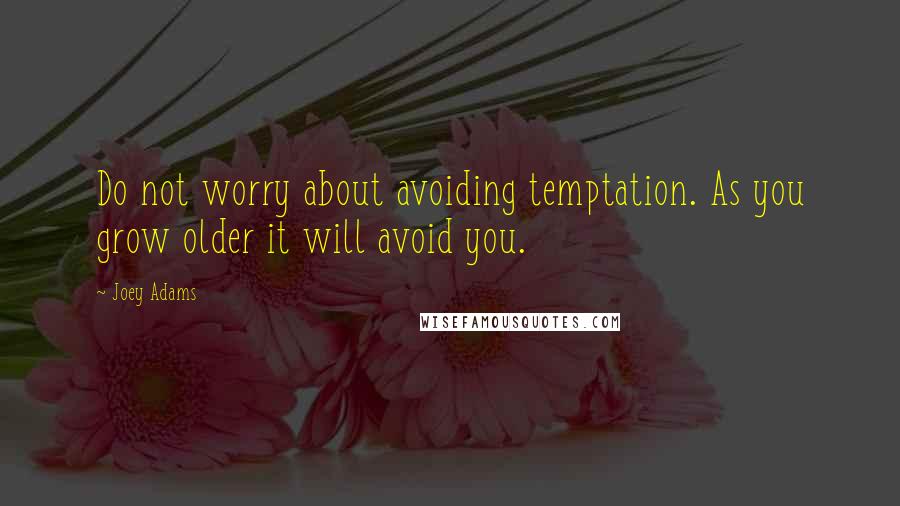 Joey Adams quotes: Do not worry about avoiding temptation. As you grow older it will avoid you.