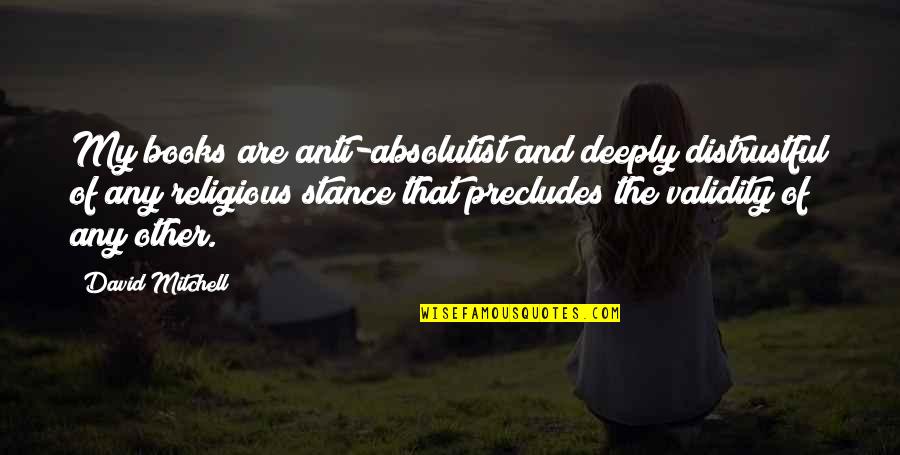 Joey And Chandler Funny Quotes By David Mitchell: My books are anti-absolutist and deeply distrustful of Joey And Chandler Funny Quotes By David Mitchell: My books are anti-absolutist and deeply distrustful of