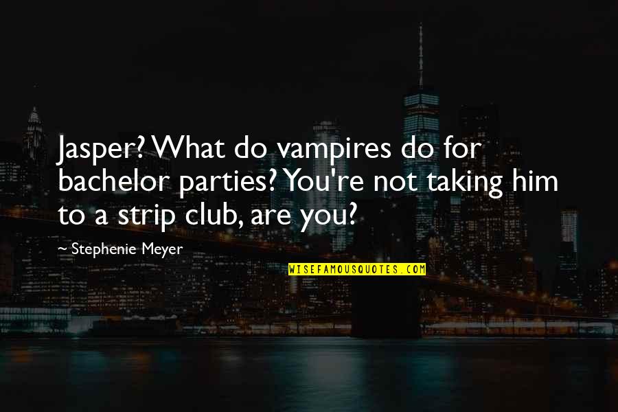 Joey And Chandler Quotes By Stephenie Meyer: Jasper? What do vampires do for bachelor parties? Joey And Chandler Quotes By Stephenie Meyer: Jasper? What do vampires do for bachelor parties?