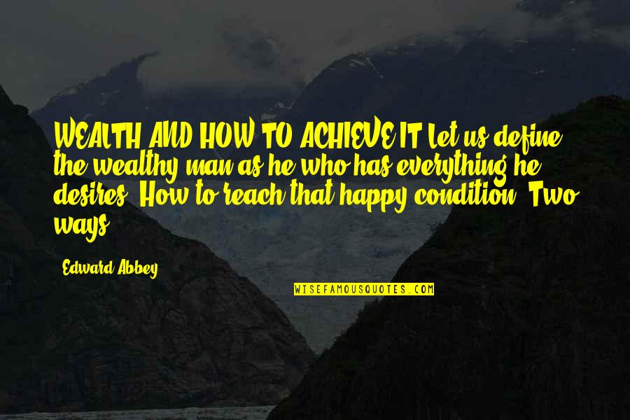 Joey And Melissa Quotes By Edward Abbey: WEALTH AND HOW TO ACHIEVE IT:Let us define