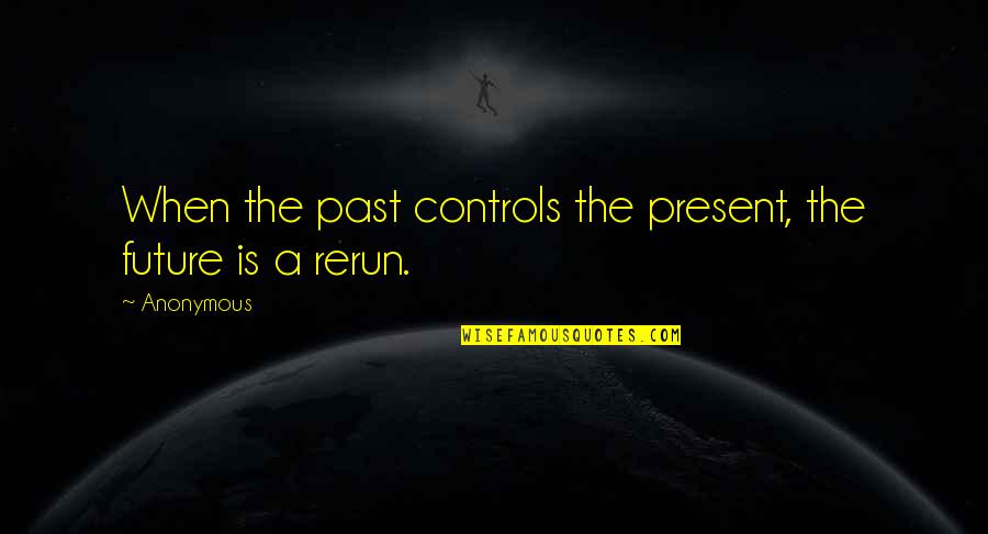 Joey Ayala Quotes By Anonymous: When the past controls the present, the future