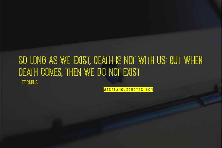 Joey Ayala Quotes By Epicurus: So long as we exist, death is not