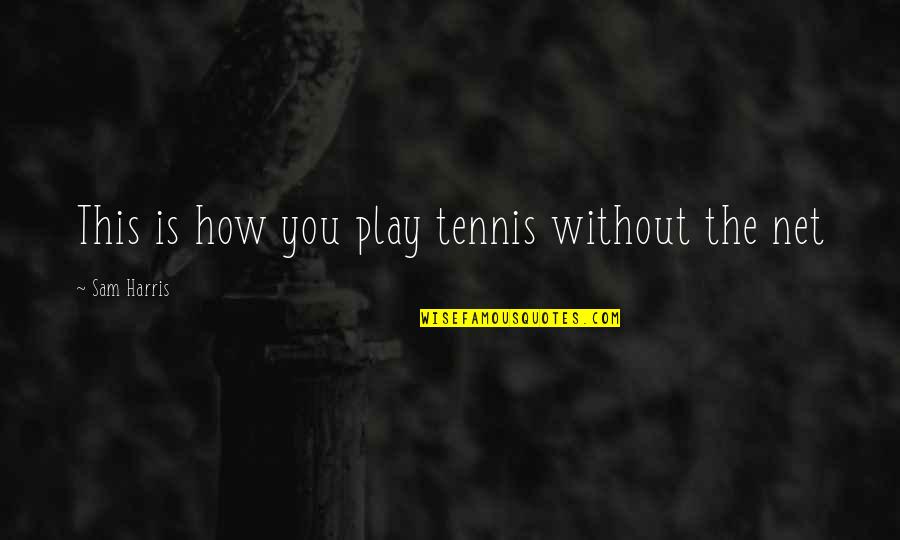 Joey Badass Lyrics Quotes By Sam Harris: This is how you play tennis without the Joey Badass Lyrics Quotes By Sam Harris: This is how you play tennis without the