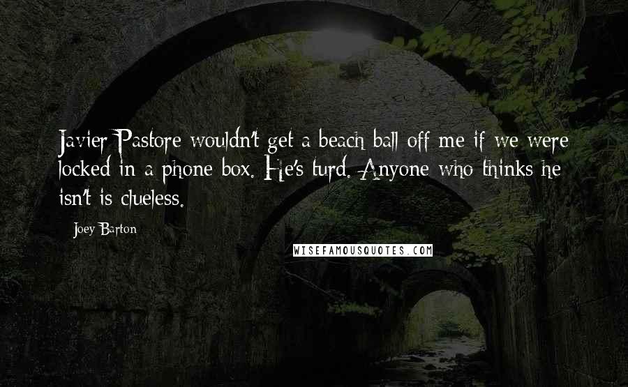 Joey Barton quotes: Javier Pastore wouldn't get a beach ball off me if we were locked in a phone box. He's turd. Anyone who thinks he isn't is clueless.