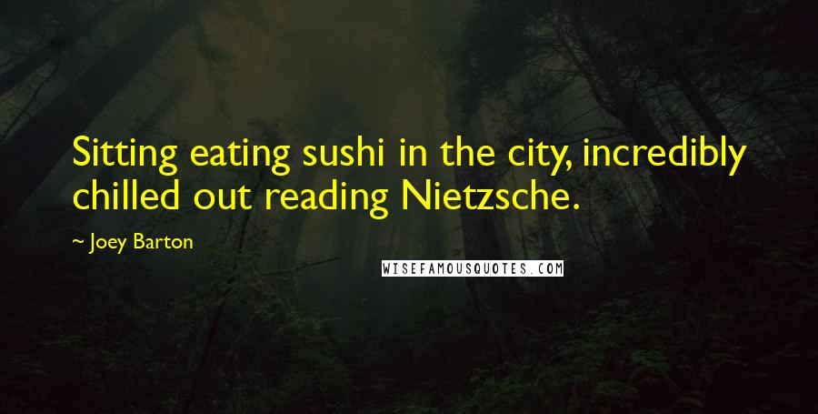 Joey Barton quotes: Sitting eating sushi in the city, incredibly chilled out reading Nietzsche.