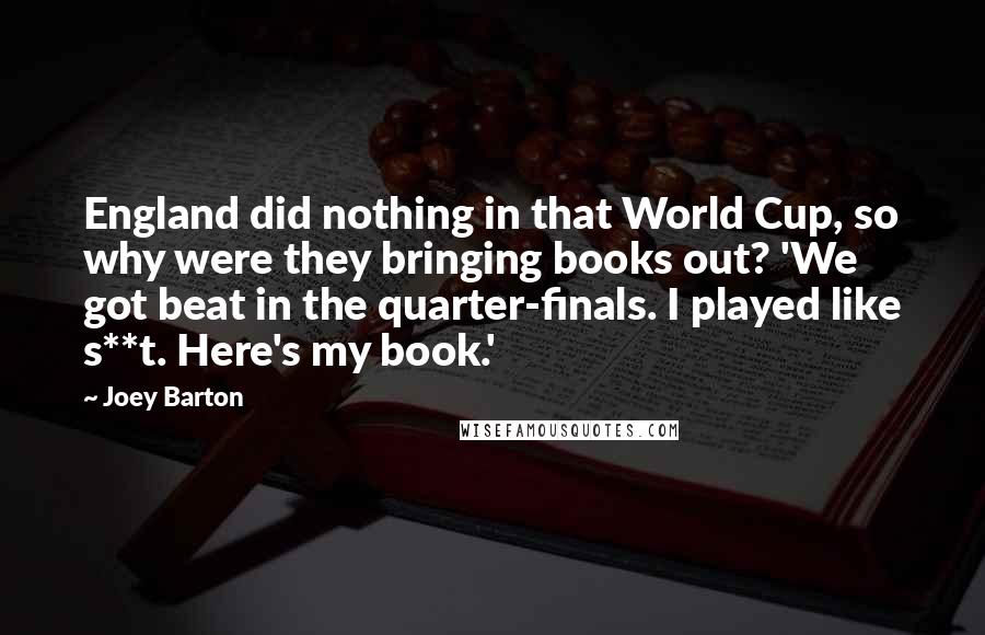 Joey Barton quotes: England did nothing in that World Cup, so why were they bringing books out? 'We got beat in the quarter-finals. I played like s**t. Here's my book.'