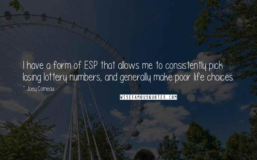 Joey Comeau quotes: I have a form of ESP that allows me to consistently pick losing lottery numbers, and generally make poor life choices.