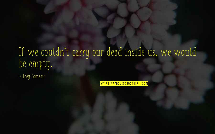 Joey Comeau Quotes By Joey Comeau: If we couldn't carry our dead inside us,
