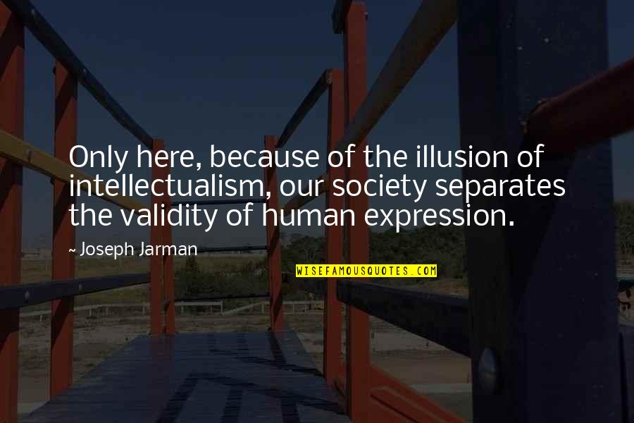 Joey Concepcion Quotes By Joseph Jarman: Only here, because of the illusion of intellectualism,