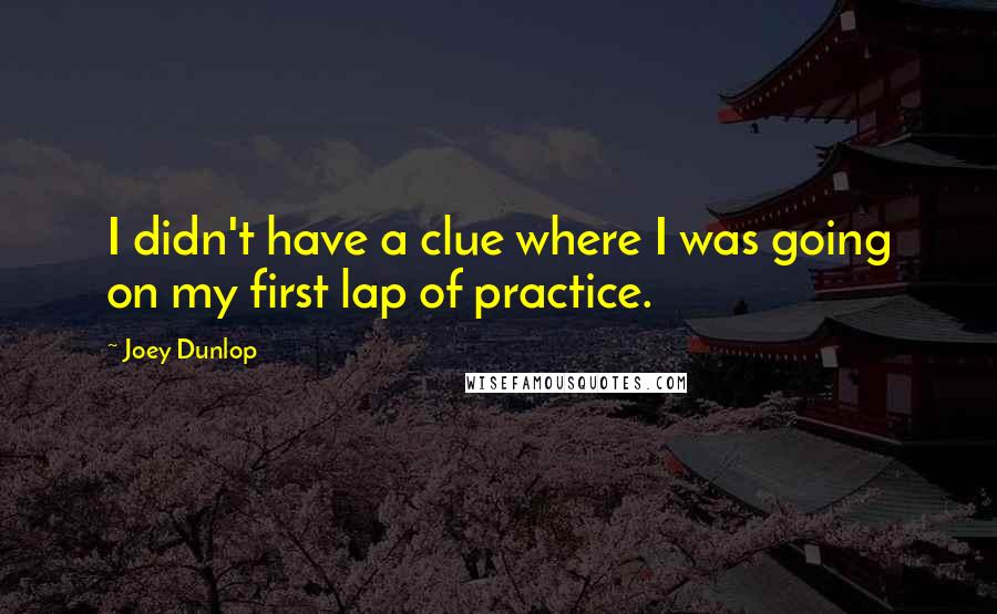 Joey Dunlop quotes: I didn't have a clue where I was going on my first lap of practice.