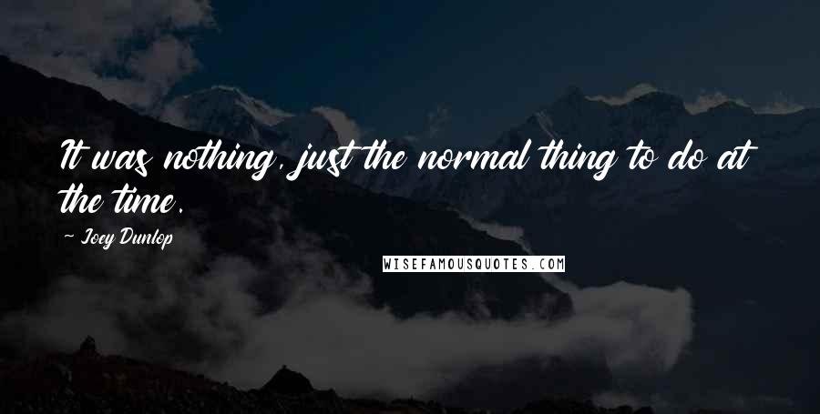 Joey Dunlop quotes: It was nothing, just the normal thing to do at the time.