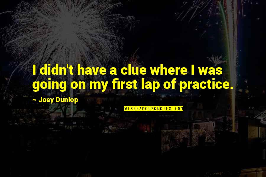 Joey Dunlop Quotes By Joey Dunlop: I didn't have a clue where I was
