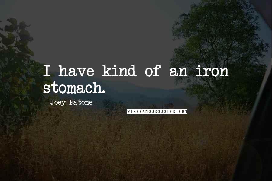 Joey Fatone quotes: I have kind of an iron stomach.