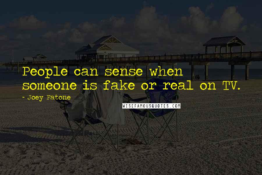Joey Fatone quotes: People can sense when someone is fake or real on TV.