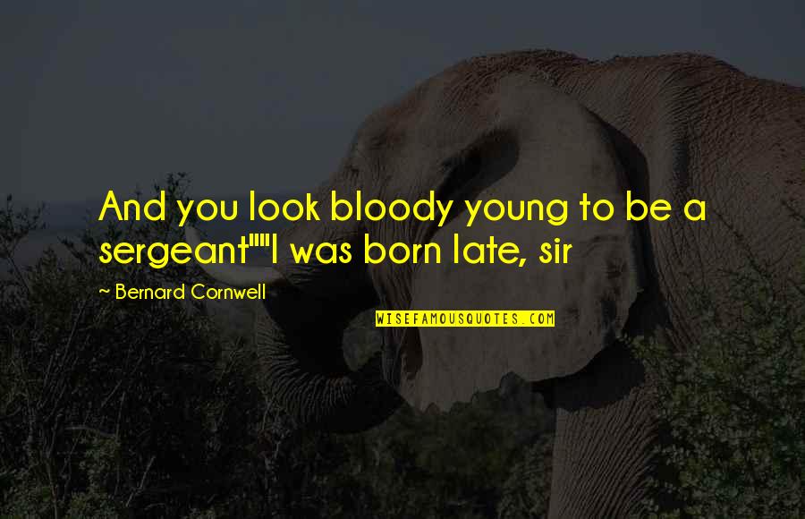 Joey Food Quotes By Bernard Cornwell: And you look bloody young to be a Joey Food Quotes By Bernard Cornwell: And you look bloody young to be a