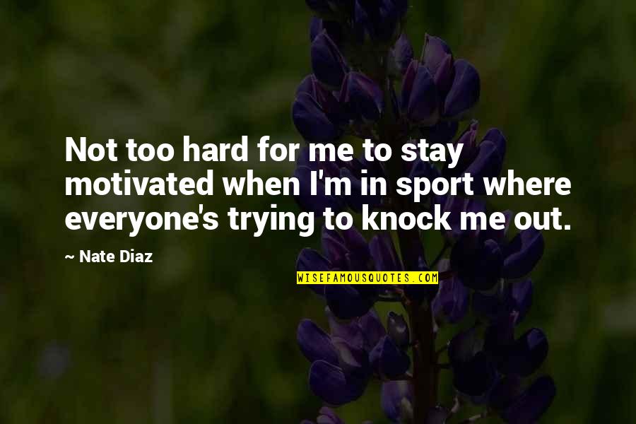Joey Food Quotes By Nate Diaz: Not too hard for me to stay motivated Joey Food Quotes By Nate Diaz: Not too hard for me to stay motivated