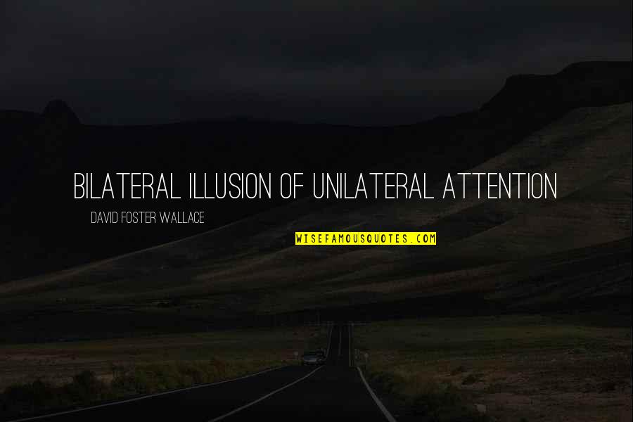 Joey French Quotes By David Foster Wallace: Bilateral illusion of unilateral attention Joey French Quotes By David Foster Wallace: Bilateral illusion of unilateral attention