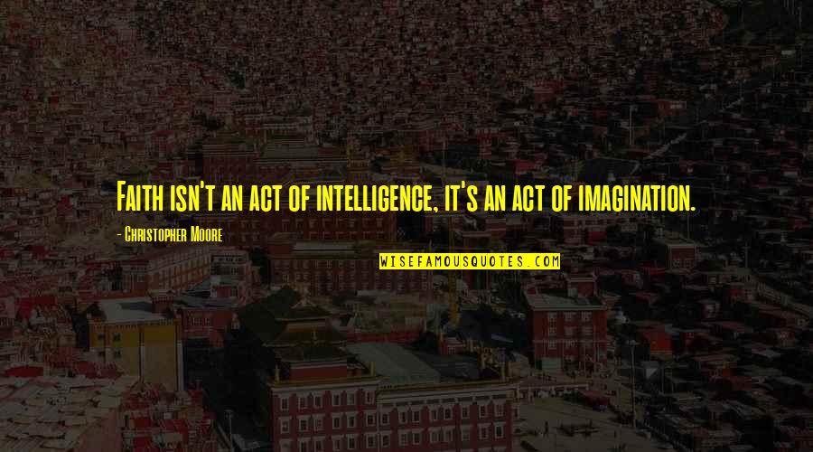 Joey Furjanic Quotes By Christopher Moore: Faith isn't an act of intelligence, it's an