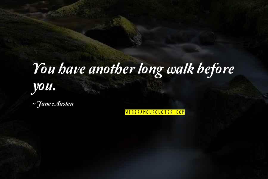 Joey Gladstone Quotes By Jane Austen: You have another long walk before you.