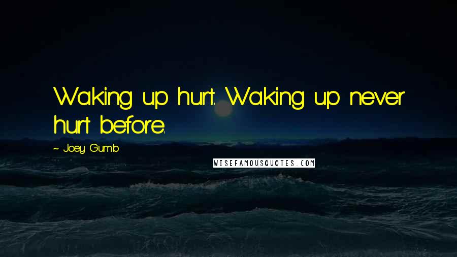 Joey Gumb quotes: Waking up hurt. Waking up never hurt before.