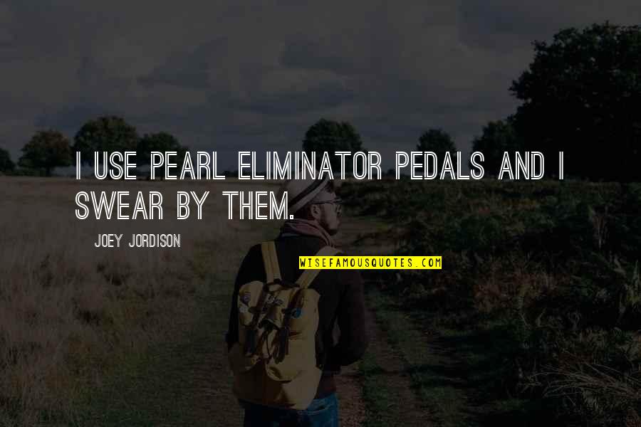 Joey Jordison Quotes By Joey Jordison: I use Pearl Eliminator Pedals and I swear