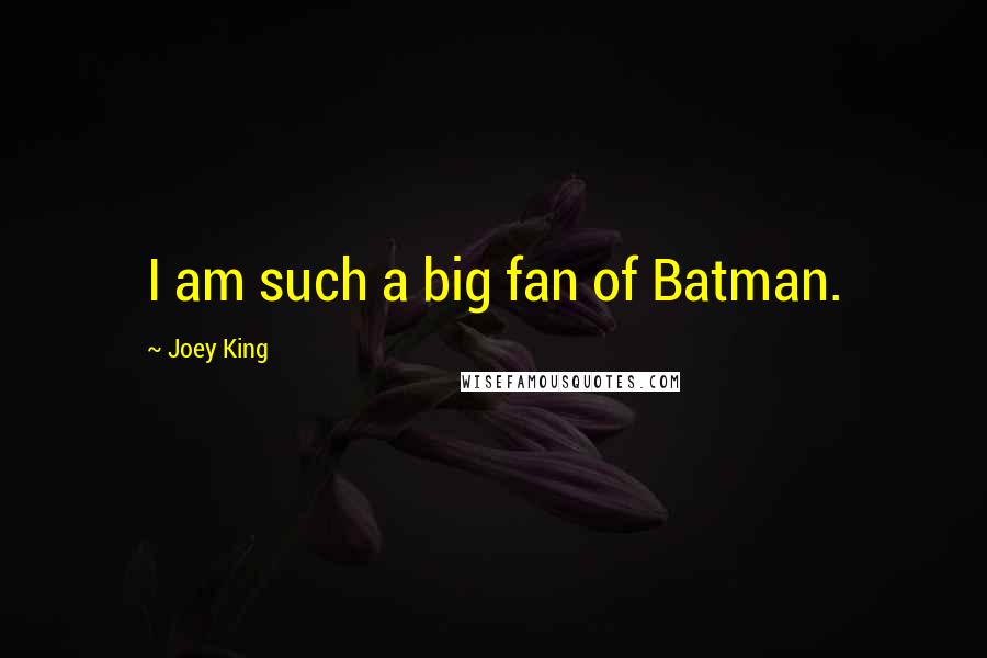 Joey King quotes: I am such a big fan of Batman.