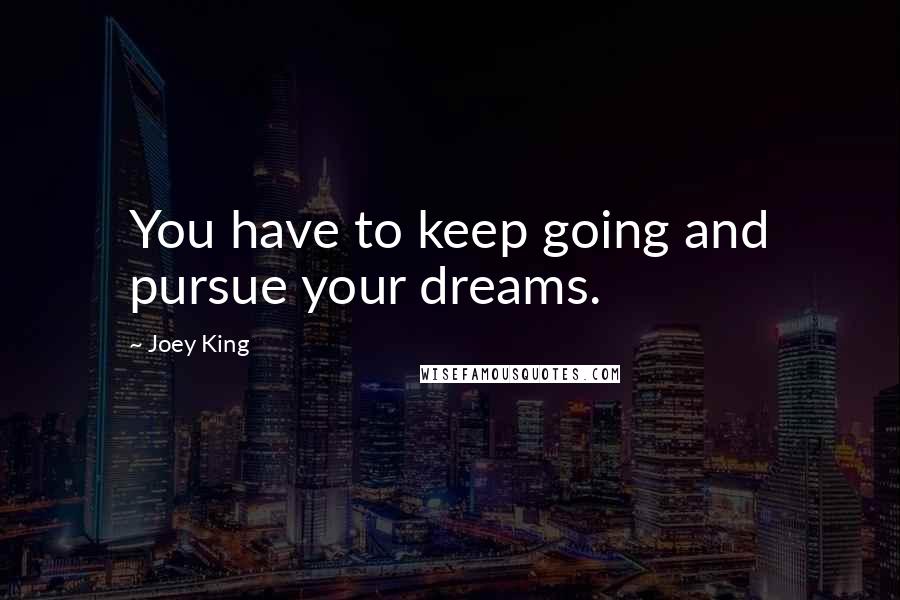 Joey King quotes: You have to keep going and pursue your dreams.