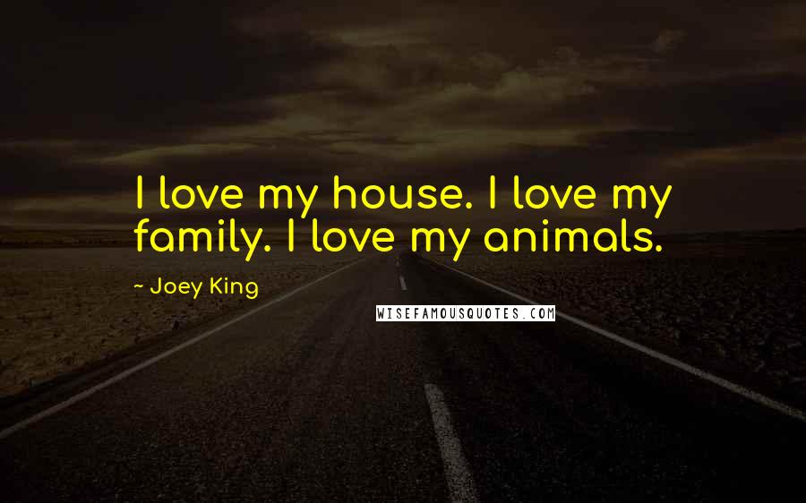 Joey King quotes: I love my house. I love my family. I love my animals.