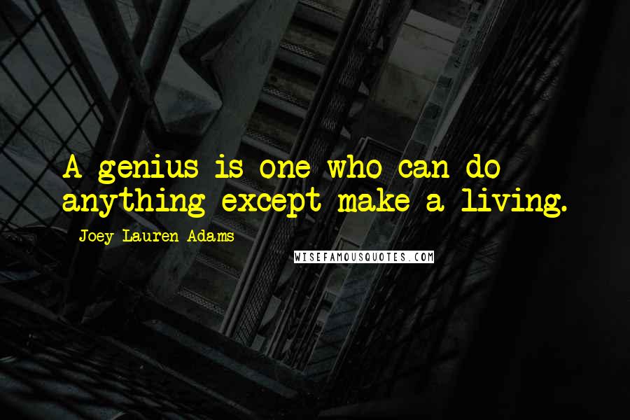 Joey Lauren Adams quotes: A genius is one who can do anything except make a living.