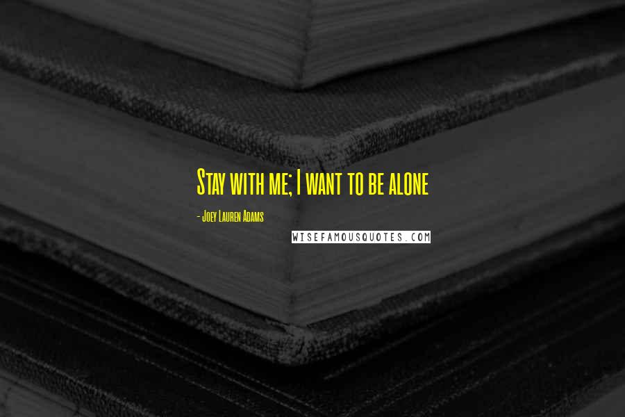 Joey Lauren Adams quotes: Stay with me; I want to be alone