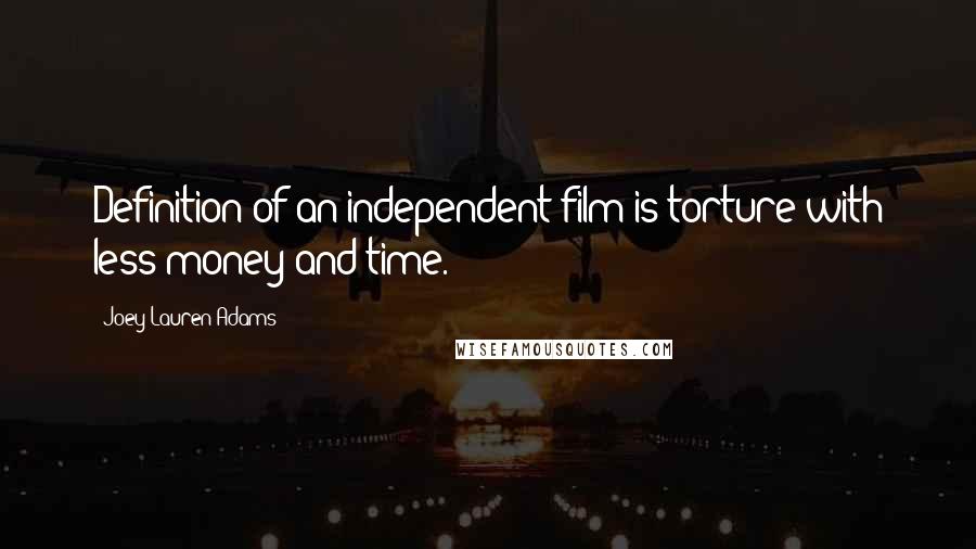 Joey Lauren Adams quotes: Definition of an independent film is torture with less money and time.