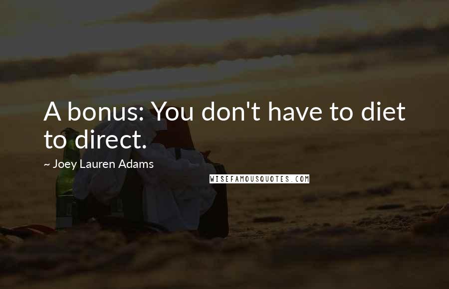 Joey Lauren Adams quotes: A bonus: You don't have to diet to direct.