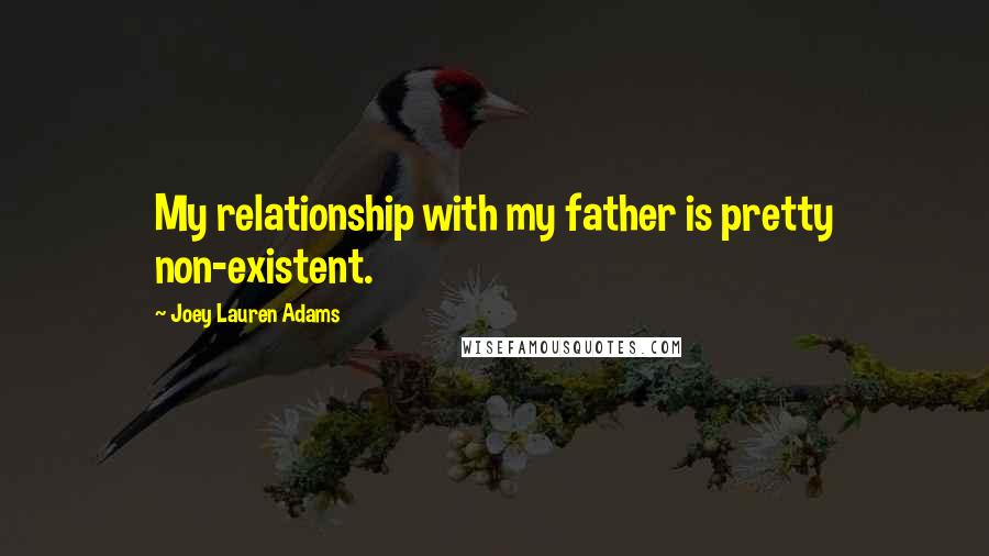 Joey Lauren Adams quotes: My relationship with my father is pretty non-existent.