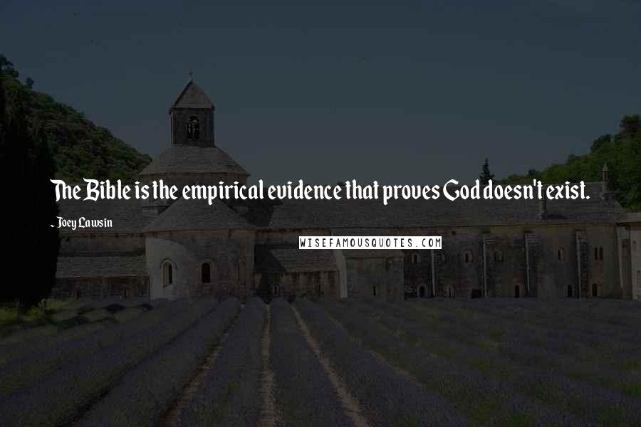 Joey Lawsin quotes: The Bible is the empirical evidence that proves God doesn't exist.