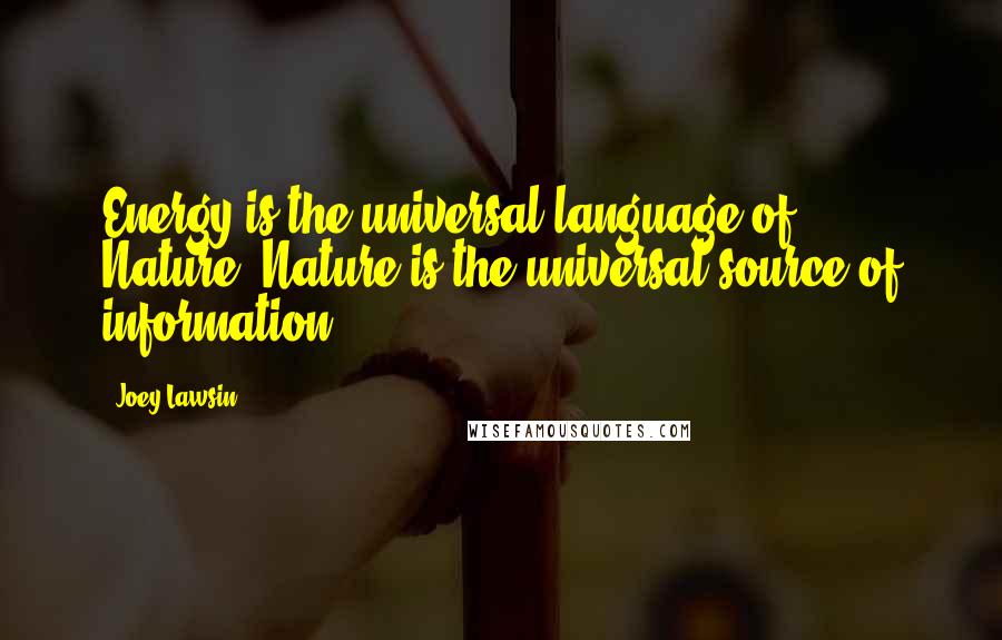 Joey Lawsin quotes: Energy is the universal language of Nature; Nature is the universal source of information.