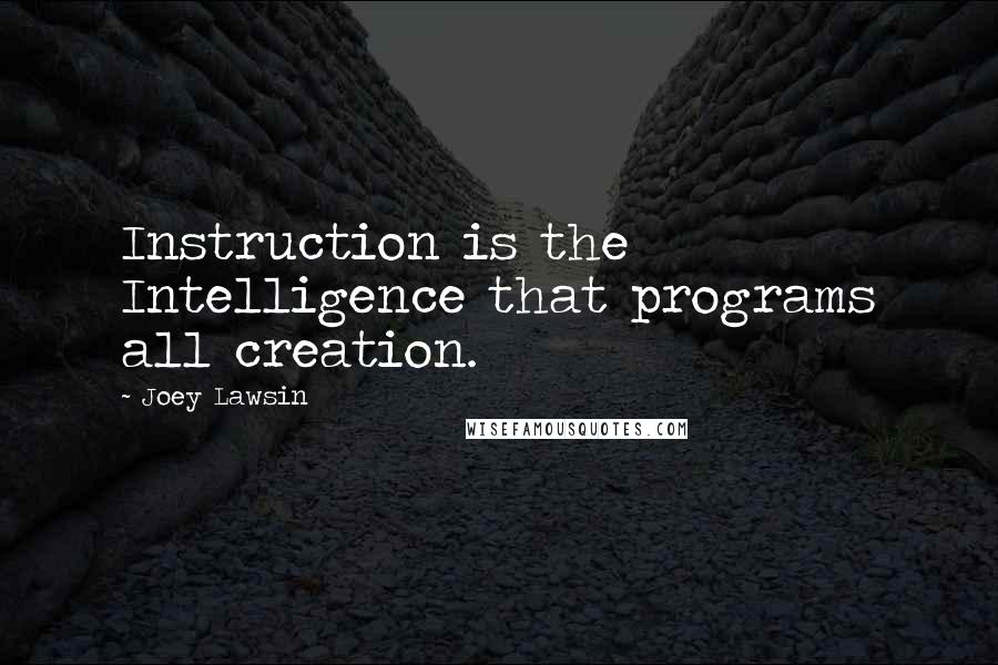 Joey Lawsin quotes: Instruction is the Intelligence that programs all creation.