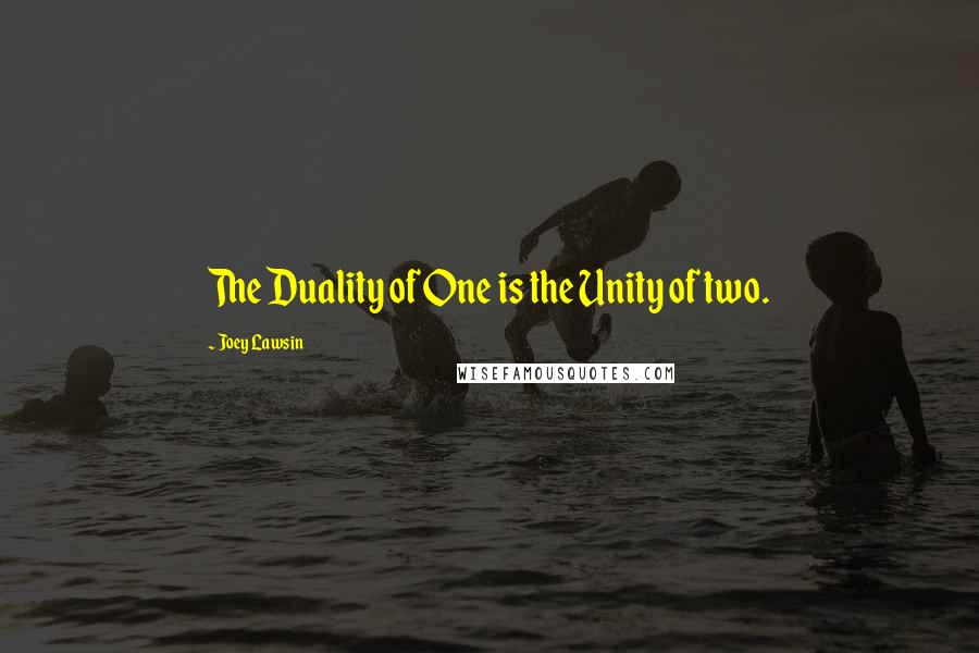 Joey Lawsin quotes: The Duality of One is the Unity of two.